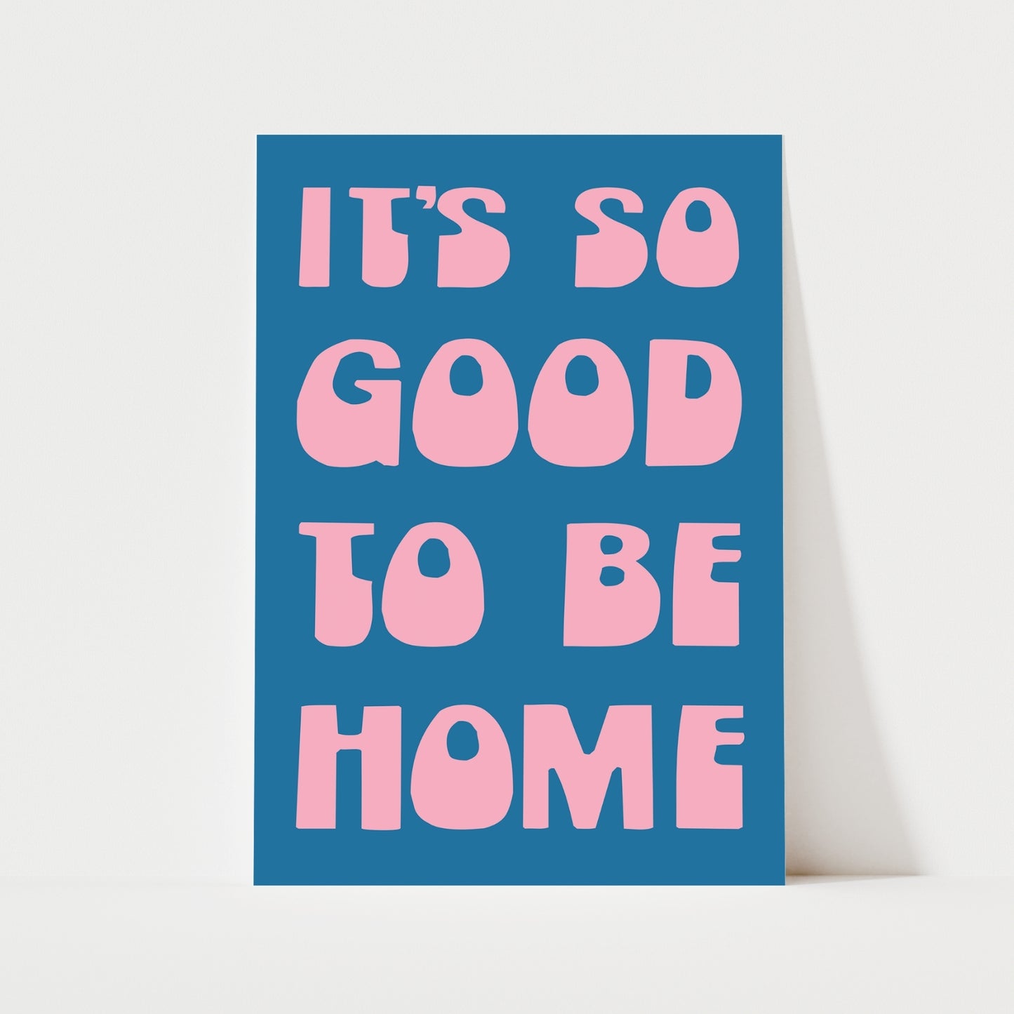 It's So Good To Be Home Print | 6 Colours | Typography