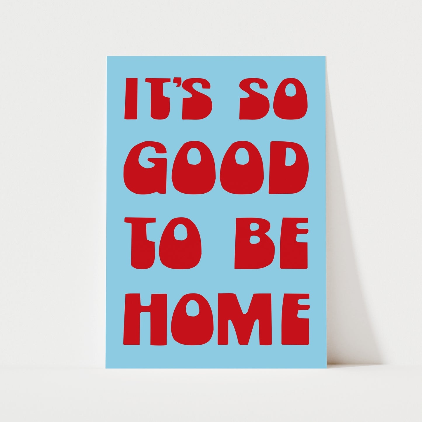 It's So Good To Be Home Print | 6 Colours | Typography