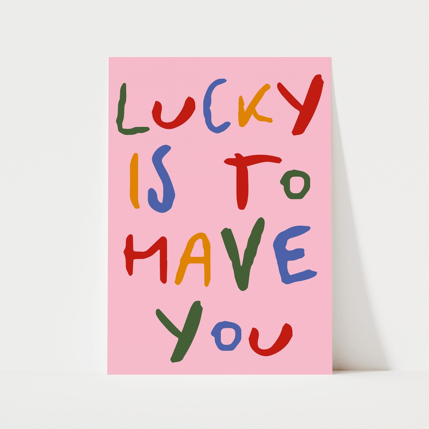 Lucky Is To Have You Print | 5 Colours | Typography