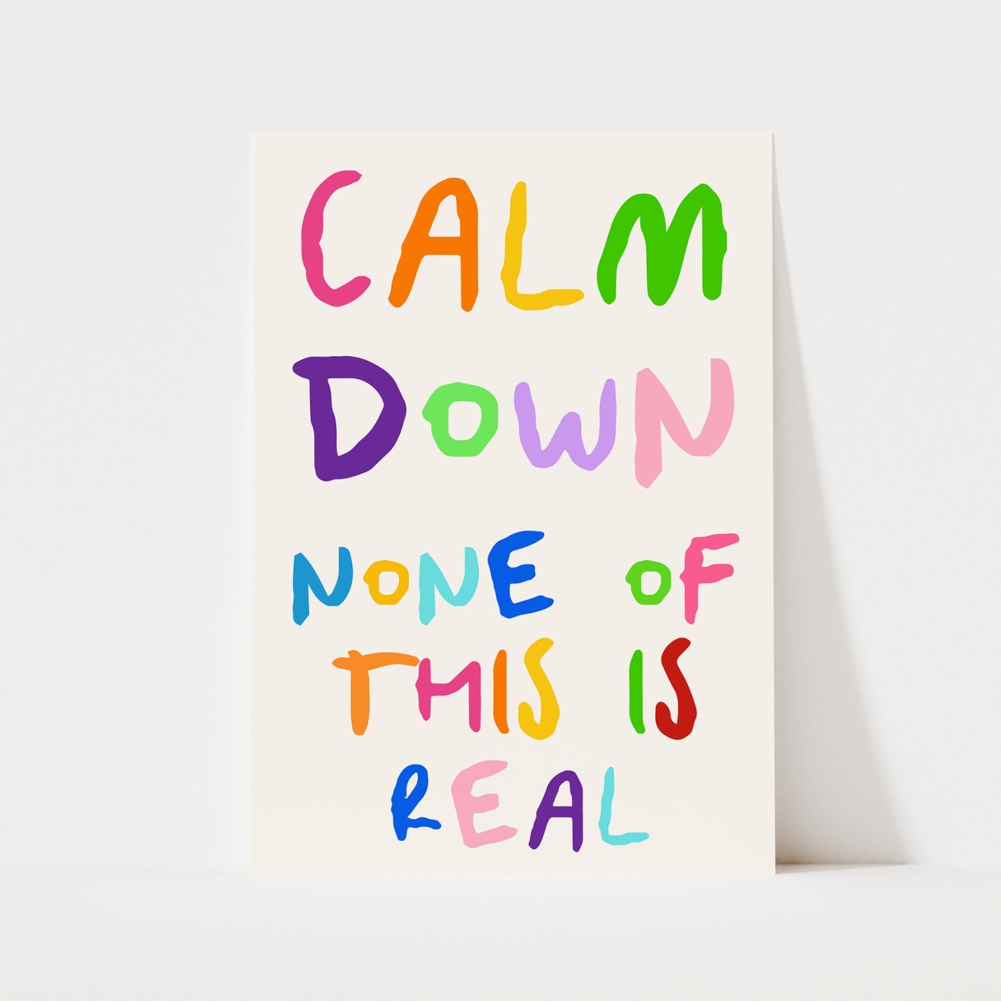 Calm Down None Of This Is Real Print | 6 Colours | Typography