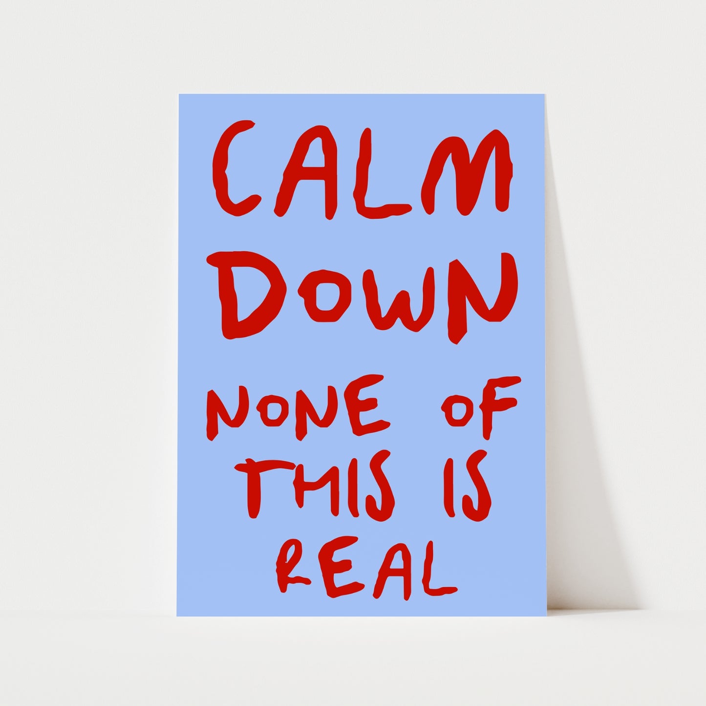 Calm Down None Of This Is Real Print | 6 Colours | Typography
