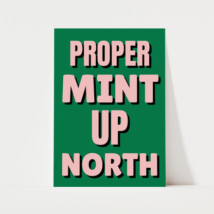 Proper Mint Up North Print | 6 Colours | Typography