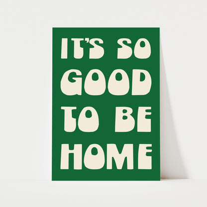 It's So Good To Be Home Print | 6 Colours | Typography