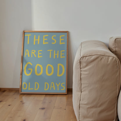 These Are The Good Old Days Print | 6 Colours | Typography