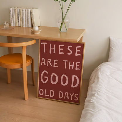 These Are The Good Old Days Print | 6 Colours | Typography