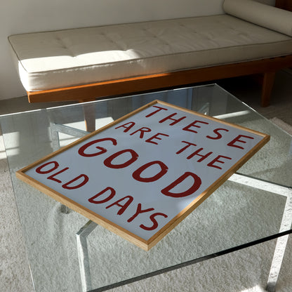 These Are The Good Old Days Print | 6 Colours | Typography