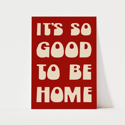 It's So Good To Be Home Print | 6 Colours | Typography