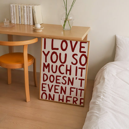I Love You So Much It Doesn't Even Fit On Here Print | 6 Colours | Typography