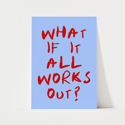 What If It All Works Out? Print | 4 Colours | Typography