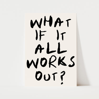What If It All Works Out? Print | 4 Colours | Typography