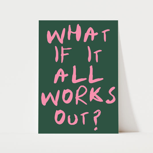 What If It All Works Out? Print | 4 Colours | Typography