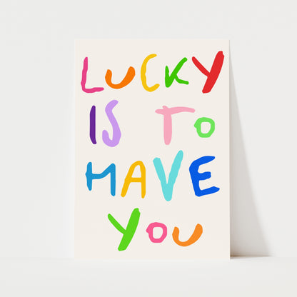 Lucky Is To Have You Print | 5 Colours | Typography