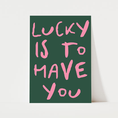 Lucky Is To Have You Print | 5 Colours | Typography