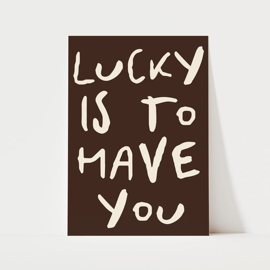 Lucky Is To Have You Print | 5 Colours | Typography