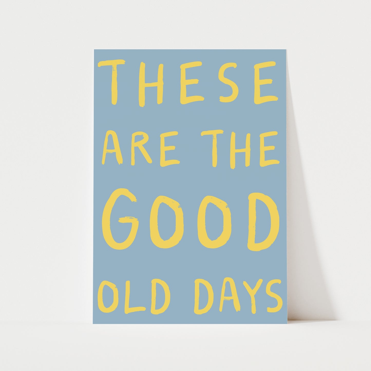 These Are The Good Old Days Print | 6 Colours | Typography