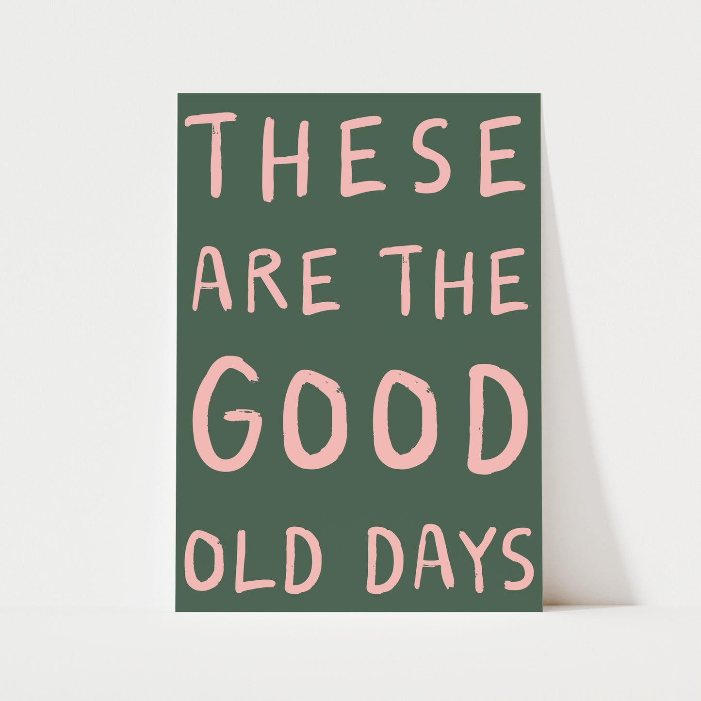These Are The Good Old Days Print | 6 Colours | Typography