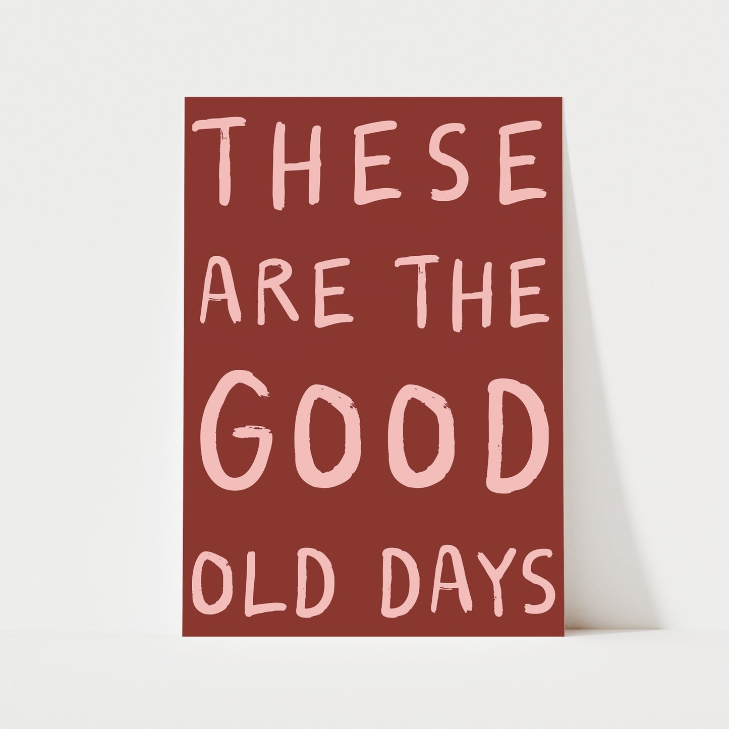 These Are The Good Old Days Print | 6 Colours | Typography