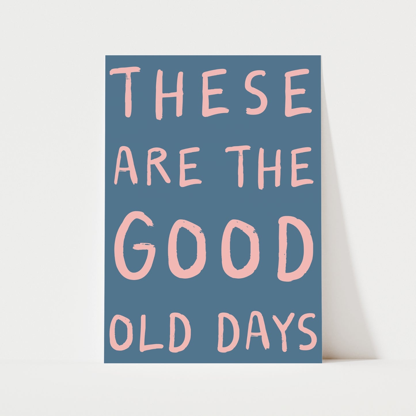 These Are The Good Old Days Print | 6 Colours | Typography