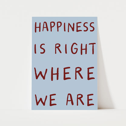 Happiness Is Right Where We Are Print | 6 Colours | Typography