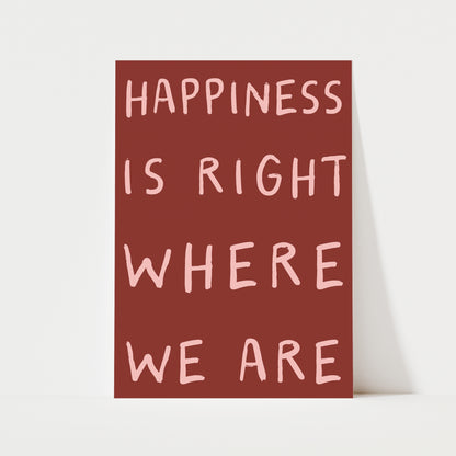 Happiness Is Right Where We Are Print | 6 Colours | Typography