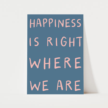 Happiness Is Right Where We Are Print | 6 Colours | Typography