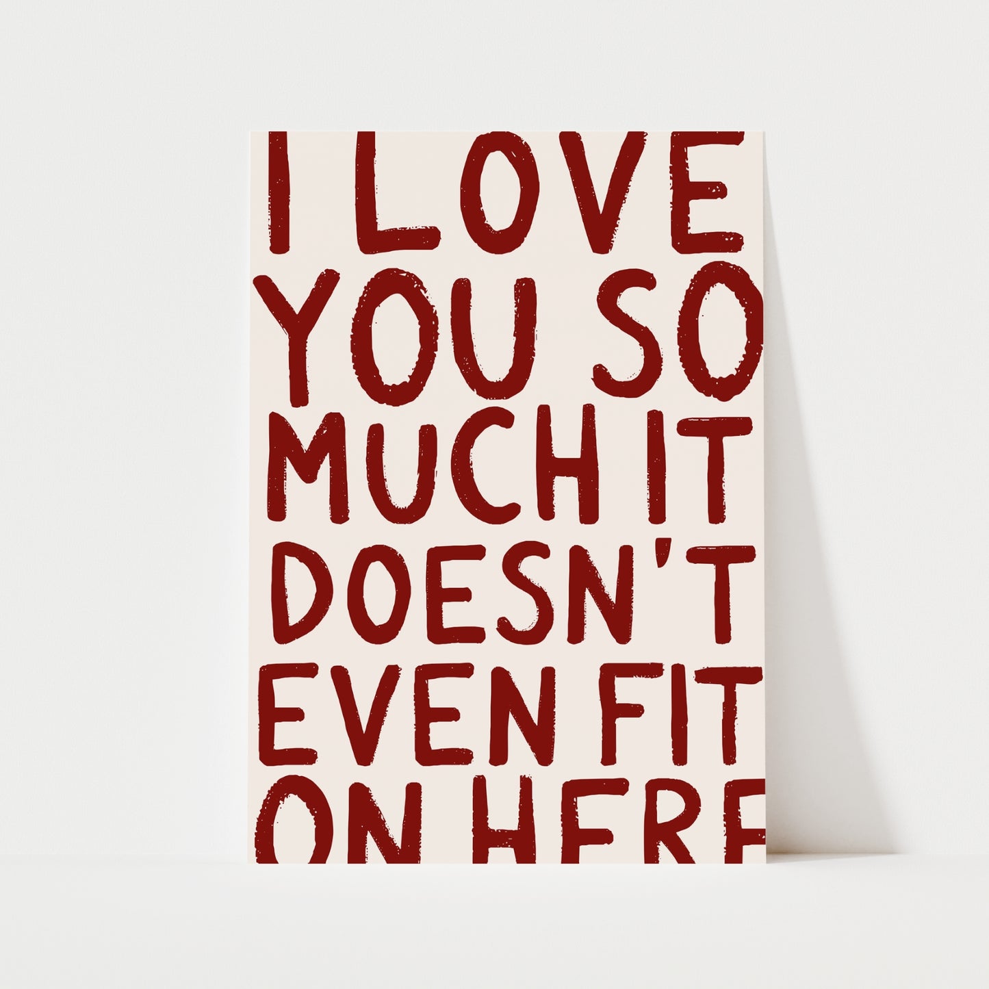 I Love You So Much It Doesn't Even Fit On Here Print | 6 Colours | Typography