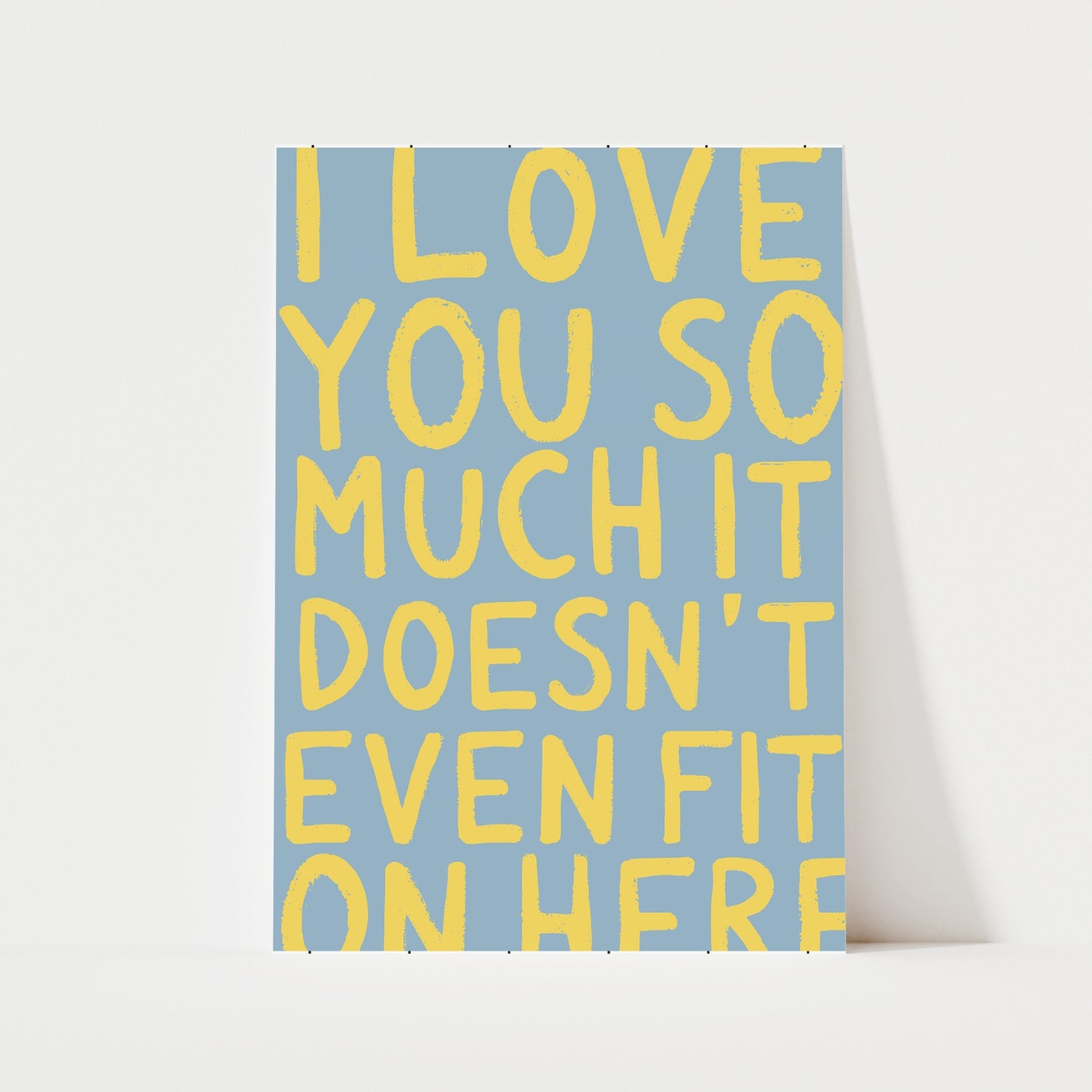 I Love You So Much It Doesn't Even Fit On Here Print | 6 Colours | Typography
