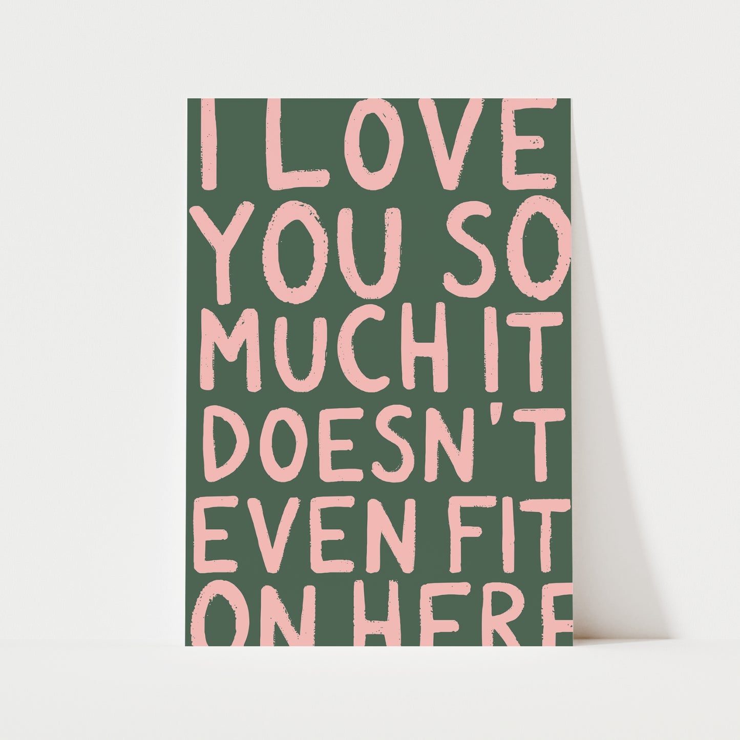 I Love You So Much It Doesn't Even Fit On Here Print | 6 Colours | Typography