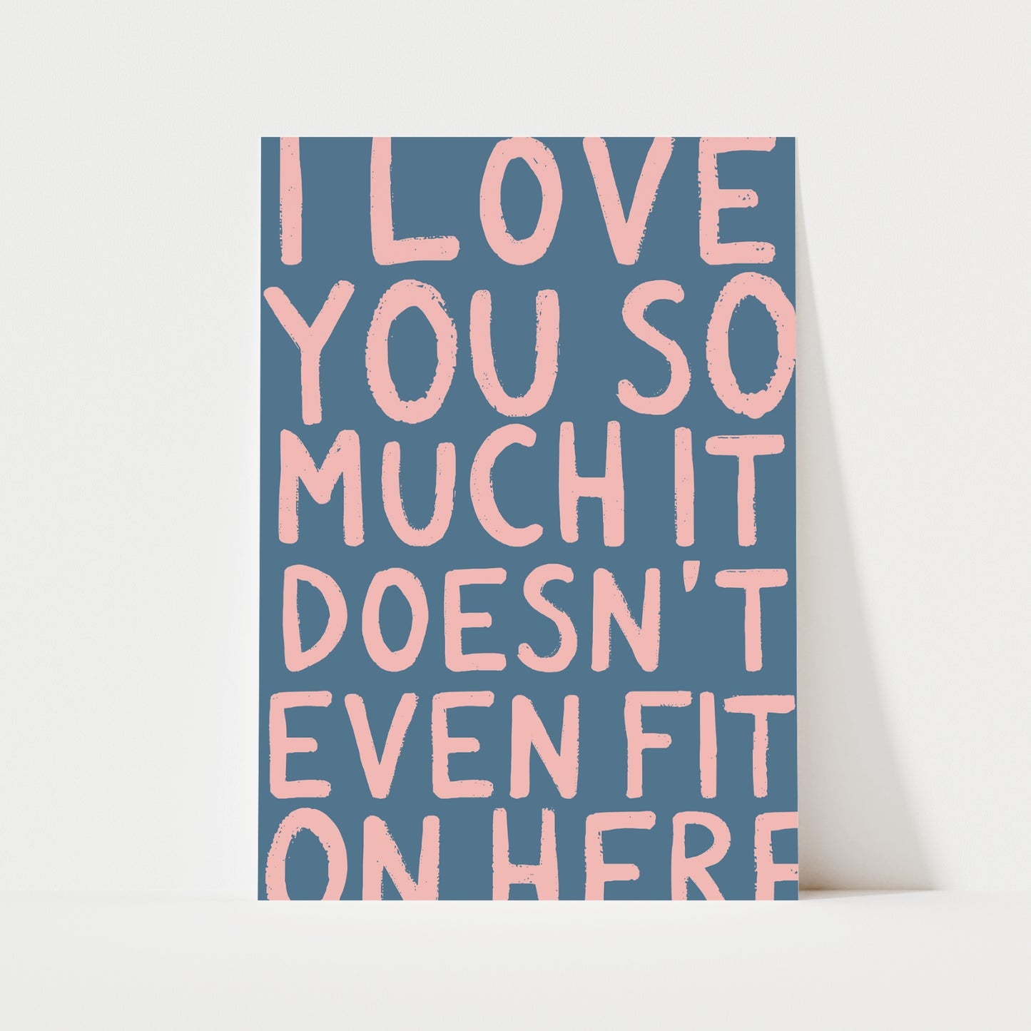 I Love You So Much It Doesn't Even Fit On Here Print | 6 Colours | Typography