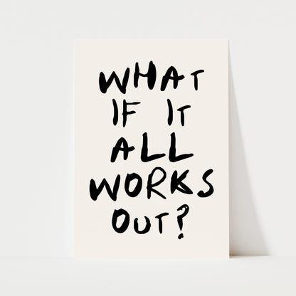 A funky, wholesome typography print with the text "WHAT IF IT ALL WORKS OUT?" in hand written text. Available in 5 colours, from minimal to bright &amp; colourful. The perfect hallway, living room, kitchen, or bedroom poster.