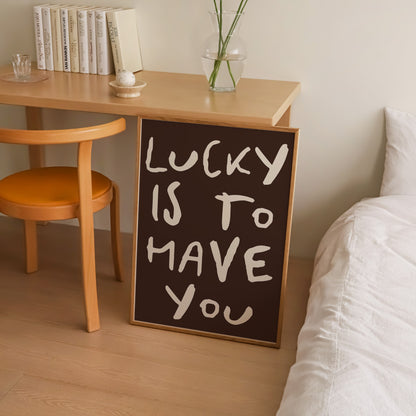 Lucky Is To Have You Print | 5 Colours | Typography