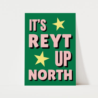 It's Reyt Up North Print | 6 Colours | Typography