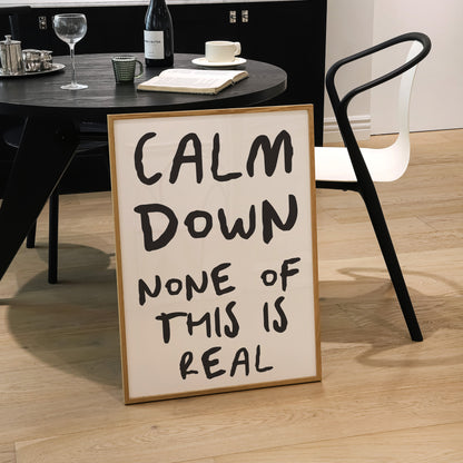 Calm Down None Of This Is Real Print | 6 Colours | Typography
