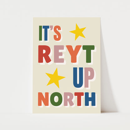 It's Reyt Up North Print | 6 Colours | Typography